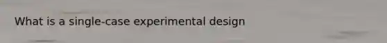 What is a single-case experimental design