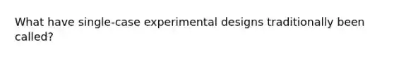 What have single-case experimental designs traditionally been called?