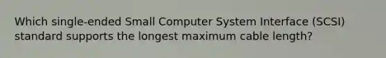 Which single-ended Small Computer System Interface (SCSI) standard supports the longest maximum cable length?