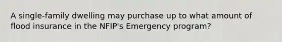 A single-family dwelling may purchase up to what amount of flood insurance in the NFIP's Emergency program?