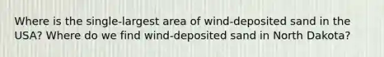 Where is the single-largest area of wind-deposited sand in the USA? Where do we find wind-deposited sand in North Dakota?