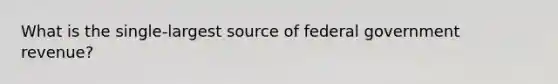 What is the single-largest source of federal government revenue?