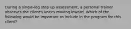 During a single-leg step up assessment, a personal trainer observes the client's knees moving inward. Which of the following would be important to include in the program for this client?