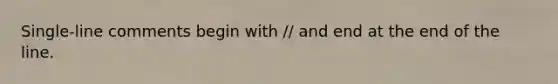 Single-line comments begin with // and end at the end of the line.