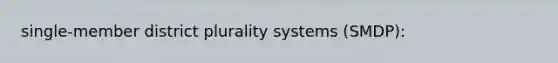 single-member district plurality systems (SMDP):