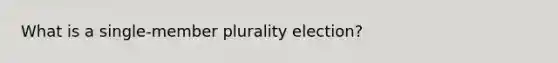 What is a single-member plurality election?