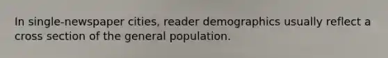 In single-newspaper cities, reader demographics usually reflect a cross section of the general population.