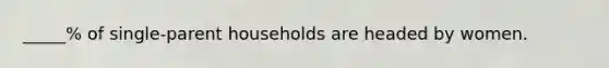 _____% of single-parent households are headed by women.