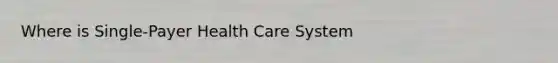 Where is Single-Payer Health Care System