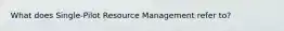 What does Single-Pilot Resource Management refer to?