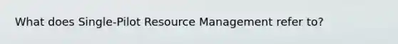 What does Single-Pilot Resource Management refer to?