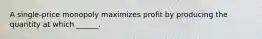 A​ single-price monopoly maximizes profit by producing the quantity at which​ ______.