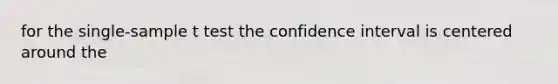 for the single-sample t test the confidence interval is centered around the