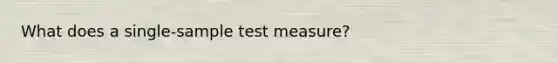 What does a single-sample test measure?