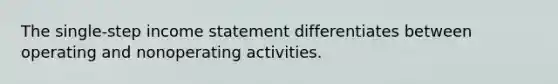 The single-step income statement differentiates between operating and nonoperating activities.