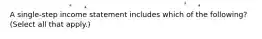 A single-step income statement includes which of the following? (Select all that apply.)