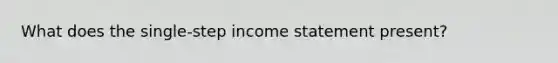 What does the single-step income statement present?