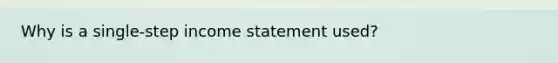 Why is a single-step income statement used?