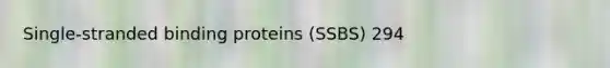 Single-stranded binding proteins (SSBS) 294