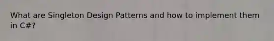 What are Singleton Design Patterns and how to implement them in C#?