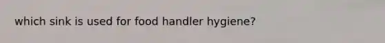 which sink is used for food handler hygiene?