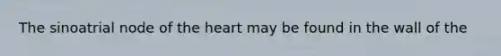 The sinoatrial node of the heart may be found in the wall of the