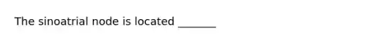 The sinoatrial node is located _______