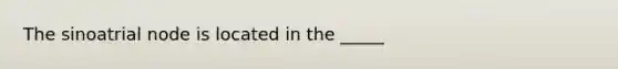 The sinoatrial node is located in the _____