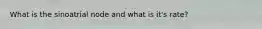 What is the sinoatrial node and what is it's rate?