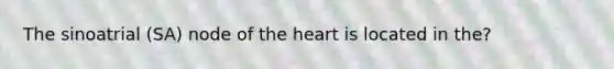 The sinoatrial (SA) node of the heart is located in the?