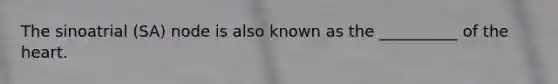 The sinoatrial (SA) node is also known as the __________ of the heart.
