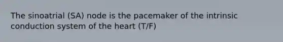 The sinoatrial (SA) node is the pacemaker of the intrinsic conduction system of the heart (T/F)