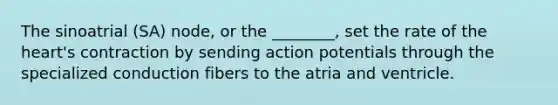 The sinoatrial (SA) node, or the ________, set the rate of the heart's contraction by sending action potentials through the specialized conduction fibers to the atria and ventricle.