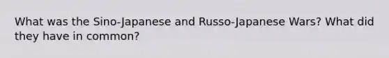 What was the Sino-Japanese and Russo-Japanese Wars? What did they have in common?