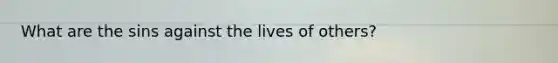 What are the sins against the lives of others?