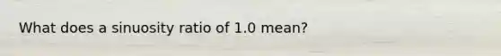 What does a sinuosity ratio of 1.0 mean?