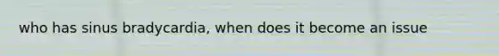 who has sinus bradycardia, when does it become an issue