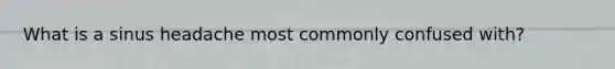 What is a sinus headache most commonly confused with?