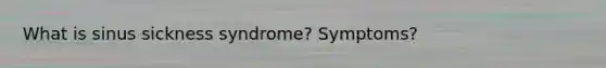 What is sinus sickness syndrome? Symptoms?