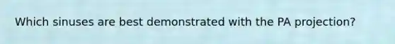 Which sinuses are best demonstrated with the PA projection?