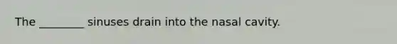 The ________ sinuses drain into the nasal cavity.