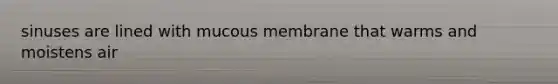 sinuses are lined with mucous membrane that warms and moistens air