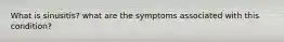 What is sinusitis? what are the symptoms associated with this condition?