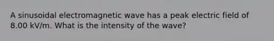 A sinusoidal electromagnetic wave has a peak electric field of 8.00 kV/m. What is the intensity of the wave?