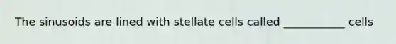 The sinusoids are lined with stellate cells called ___________ cells