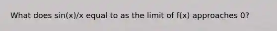 What does sin(x)/x equal to as the limit of f(x) approaches 0?