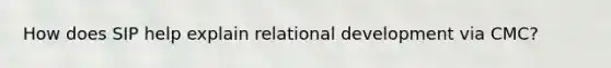 How does SIP help explain relational development via CMC?