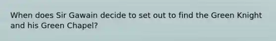 When does Sir Gawain decide to set out to find the Green Knight and his Green Chapel?