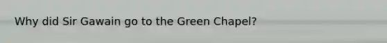 Why did Sir Gawain go to the Green Chapel?