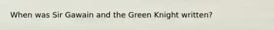 When was Sir Gawain and the Green Knight written?